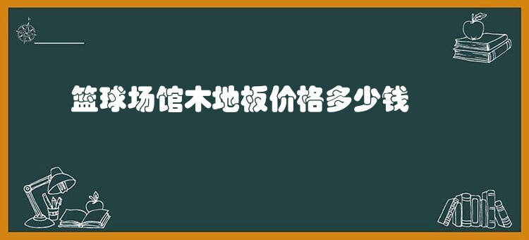 篮球场馆木地板价格多少钱